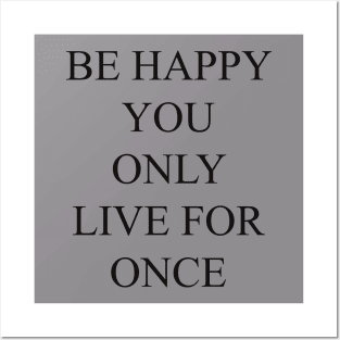 be happy you only live for once T-shirt, pillows,case, mug, tote Posters and Art